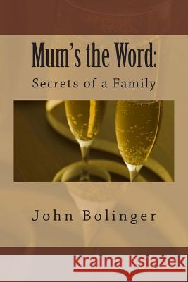 Mum's the Word: : Secrets of a Family Bolinger, John 9781490451053 Createspace