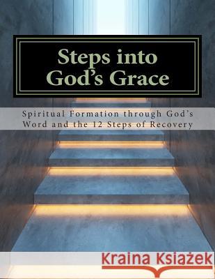 Steps Into God's Grace: Spiritual Formation through God's Word and the 12 Steps of Recovery Hoffmann, Lynn 9781490451114 Createspace