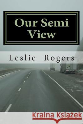Our Semi View: Our Semi View from a Semi Truck Leslie Adams Rogers 9781490453040