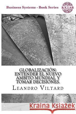 Globalizacion: Entender el nuevo ambito mundial y tomar decisiones. Viltard, Leandro a. 9781490454870 Createspace