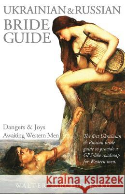 Ukrainian & Russian Bride Guide: Dangers & Joys Awaiting Western Men Walter Parchomenko 9781490456133 Createspace