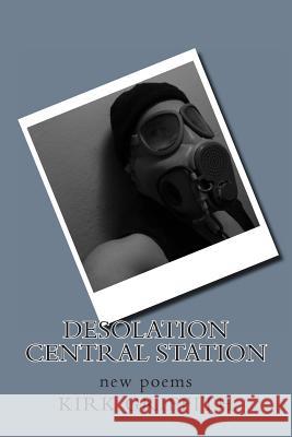 Desolation Central Station: new poems Griffith, Kirk 9781490456256 Createspace