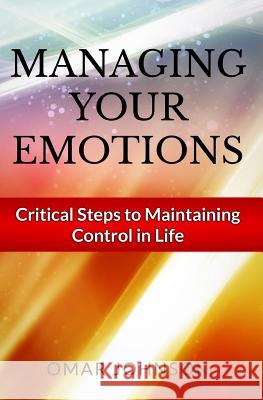 Managing Your Emotions: Critical Steps to Maintaining Control In Life Johnson, Omar 9781490456812 Tantor Media Inc