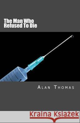 The Man Who Refused To Die Thomas, Alan 9781490457352 Createspace