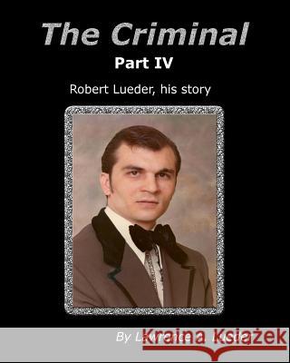 The Criminal Part IV MR Lawrence a. Lueder 9781490458168