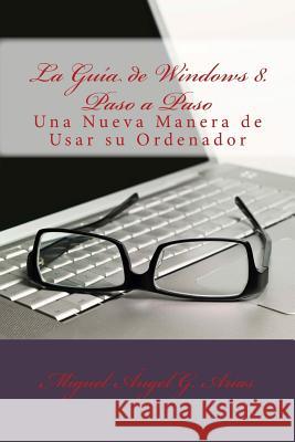 La Guía de Windows 8. Paso a Paso G. Arias, Miguel Angel 9781490458182 Createspace