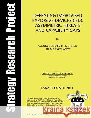 Defeating Improvised Explosive Devices; Asymmetric Threats and Capability Gaps United States Army 9781490459462