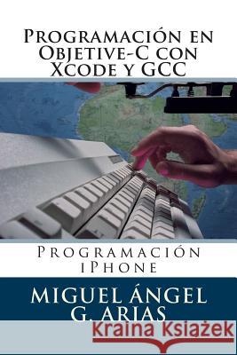 Programación En Objetive-C Con Xcode Y Gcc G. Arias, Miguel Angel 9781490462745 Createspace