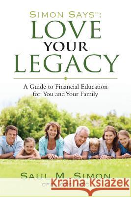Simon Says Love Your Legacy MR Saul M. Simon 9781490462943 Createspace