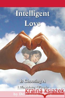 Intelligent Love: Choosing a Lifemate Wisely Laurie a. Moore Bob Giges 9781490464008