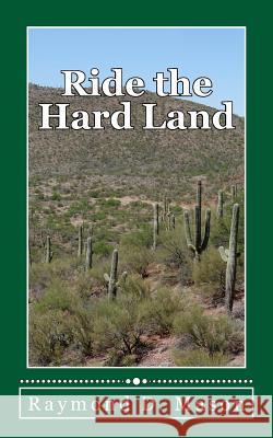 Ride the Hard Land Raymond D. Mason 9781490465555