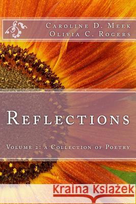 Reflections Caroline D. Meek Olivia C. Rogers 9781490465654 Createspace