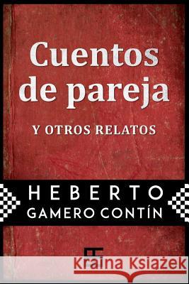 Cuentos de pareja: y otros relatos Contin, Heberto Gamero 9781490467849 Createspace Independent Publishing Platform