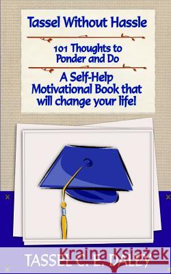 Tassel Without Hassle: A Self-Help Motivational Book that will change your Life! Daley, Tassel Chrystal Elaine 9781490469898 Createspace