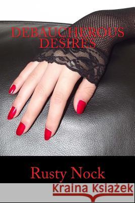 Debaucherous Desires Rusty Nock 9781490470887