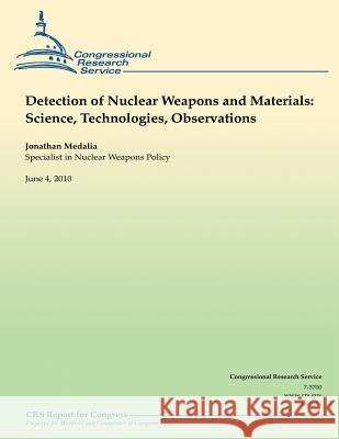 Detection of Nuclear Weapons and Materials: Science, Technologies, Observations Jonathan Medalia 9781490471617 Createspace