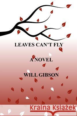 Leaves Can't Fly Will Gibson 9781490475097