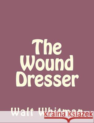 The Wound Dresser Walt Whitman 9781490475745 Createspace
