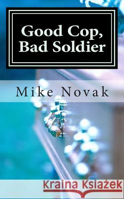 Good Cop, Bad Soldier Michael a. Novak 9781490476018 Createspace