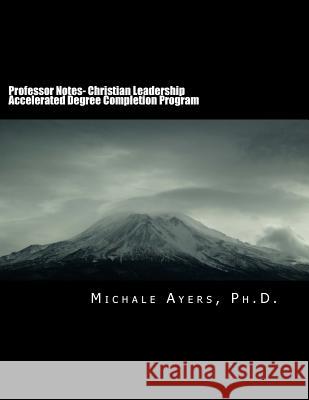 Professor Notes- College of Biblical Studies: Lecture Outlines, PowerPoint and Articles Dr Michale Ayers 9781490476629 Createspace