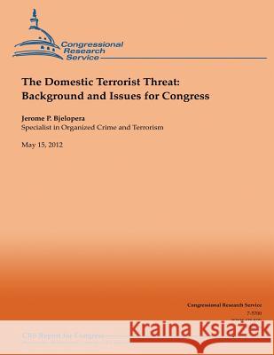 The Domestic Terrorist Threat: Background and Issues for Congress Jerome P. Bjelopera 9781490476995