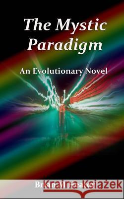 The Mystic Paradigm: An Evolutionary Novel Brian M. Heater 9781490477541