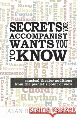 Secrets Your Accompanist WANTS You to Know: musical theater auditions from the pianist's point of view Conley, Alan Blake 9781490477671 Createspace