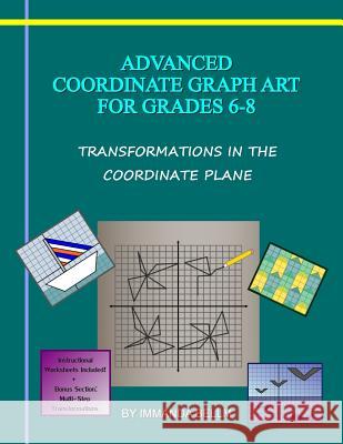 Advanced Coordinate Graph Art for Grades 6-8: Transformations in the Coordinate Plane Immanda Bellm 9781490478098
