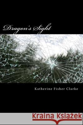 Dragon's Sight Katherine Fisher Clarke 9781490478647