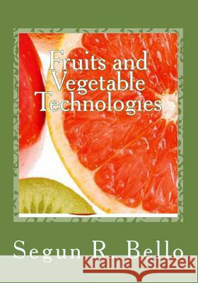 Fruits and Vegetable Technologies: Management Options Engr Segun R. Bello 9781490479101 Createspace