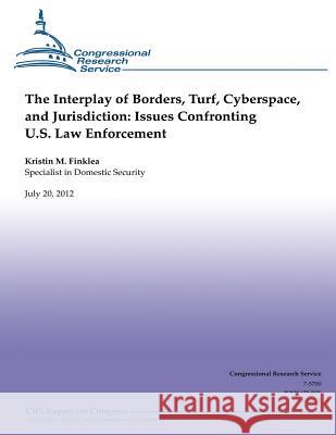 The interplay of Borders, Turf, Cyberspace and Jurisdiction: Issues Confronting U.S. Law Enforcement Finklea, Kristin M. 9781490479149