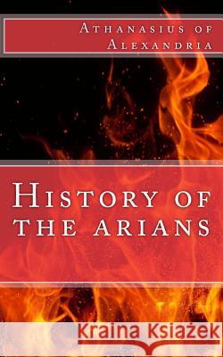 History of the arians Athanasius of Alexandria 9781490479729