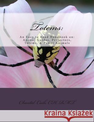 Totems: : An Easy to Read Handbook on: Animal guides, Protectors, Totems, & Power Animals Cash, Chantal Marie 9781490481265