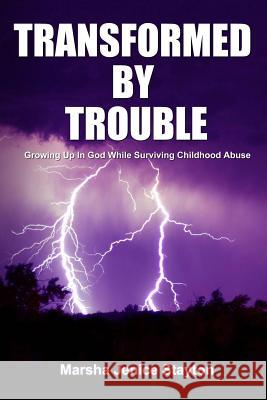 Transformed by Trouble: Growing up in God While Surviving Childhood Abuse Stayton, Marsha Jenice 9781490481753 Createspace