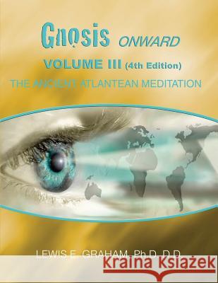 GNOSIS Onward: The Ancient Atlantean Meditation Graham Ph. D. D. D., Lewis E. 9781490482286