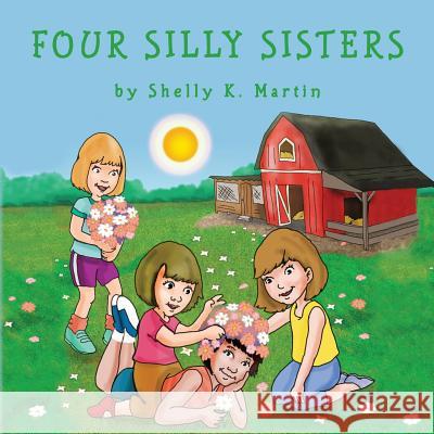 Four Silly Sisters Shelly K. Martin 9781490482293 Createspace