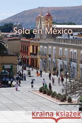 Sola en Mexico: a nomad finds a home Denise Galipeau 9781490483047 Createspace Independent Publishing Platform