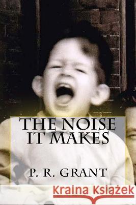 The Noise It Makes Mr Peter R. Grant 9781490485454 Createspace Independent Publishing Platform