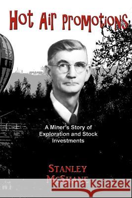 Hot Air Promotions: A Miner's Story of Exploration and Stock Investments MR Stanley McShane MS Virginia Williams MR Clyde Williams 9781490485867
