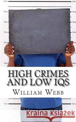 High Crimes and Low IQs: 50 of the Dumbest Criminals Webb, William 9781490488059
