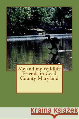 Me and my Wildlife Friends in Cecil County Maryland Pamela J. Tomlinson 9781490488882