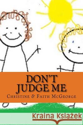 Don't Judge Me Christine McGeorge Faith McGeorge 9781490490397 Createspace