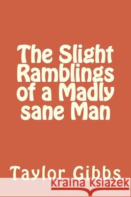The Slight Ramblings of a Madly sane Man Gibbs, Taylor G. 9781490493565 Createspace