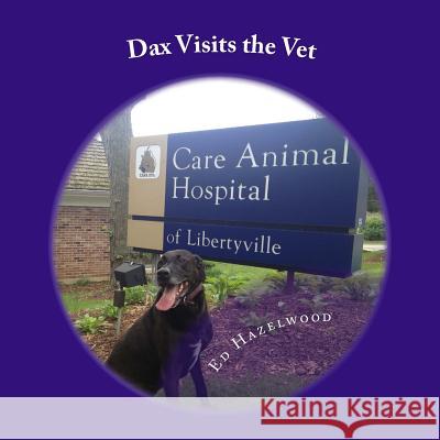 Dax Visits the Vet: The Dax Adventure Series Ed Hazelwood 9781490494425 Createspace