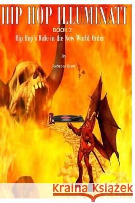 Hip Hop Illuminati Book 2: Hip Hop's Role in the New World Order Rebecca Scott 9781490495330 Createspace
