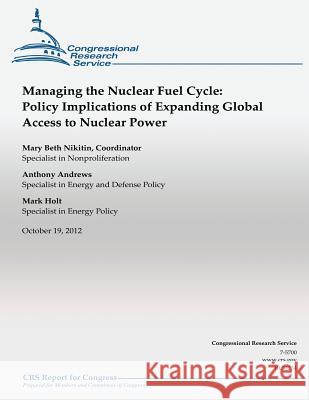 Managing the Nuclear Fuel Cycle: Policy Implications of Expanding Global Access to nuclear power Nikitin, Mary Beth 9781490496047