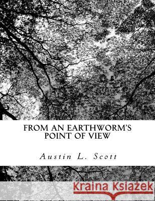 From an Earthworm's Point of View Austin L. Scott 9781490496344 Createspace Independent Publishing Platform