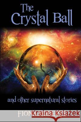 The Crystal Ball and other Supernatural stories Roberts, Fiona 9781490497013 Createspace Independent Publishing Platform