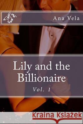 Lily and the Billionaire: Vol. 1 Ana Vela 9781490498553 Createspace