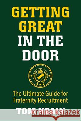 Getting Great in the Door: The Ultimate Guide for Fraternity Recruitment Tom Healy 9781490498928 Createspace